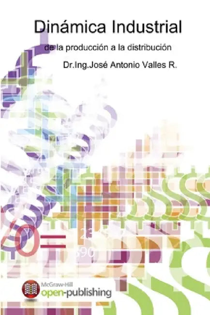 Dinámica Industrial de la Producción a la Distribución by Dr Ing José Antonio Valles R.