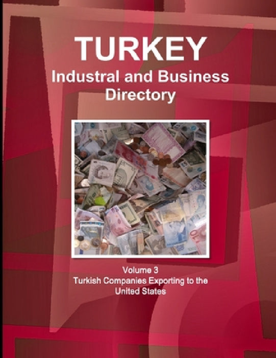 Turkey Industral and Business Directory: Volume 3 Turkish Companies Exporting to the United States by Inc Ibp