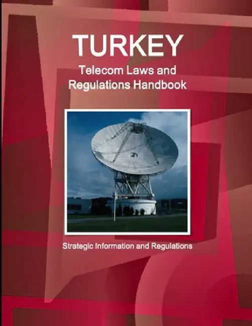 Turkey Telecom Laws and Regulations Handbook - Strategic Information and Regulations by Inc Ibp