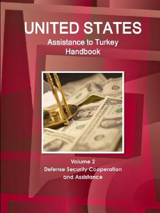 US Assistance to Turkey Handbook Volume 2 Defense Security Cooperation and Assistance by Inc Ibp