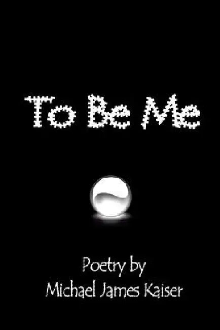 To Be Me by Michael James Kaiser