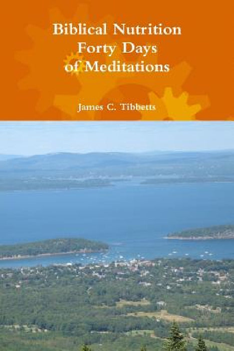 Biblical Nutrition Forty Days of Meditations by James C. Tibbetts