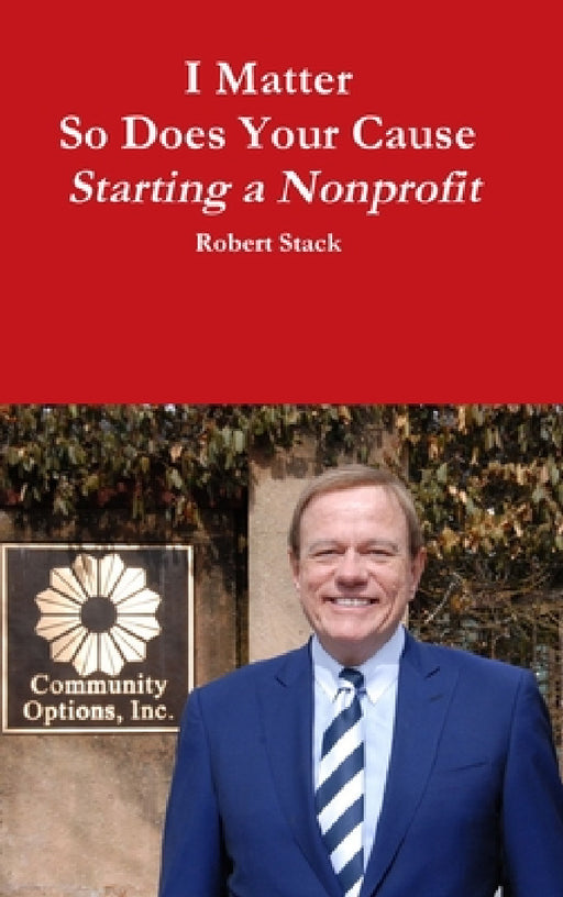 I Matter - So Does Your Cause - Starting a Nonprofit by Robert Stack