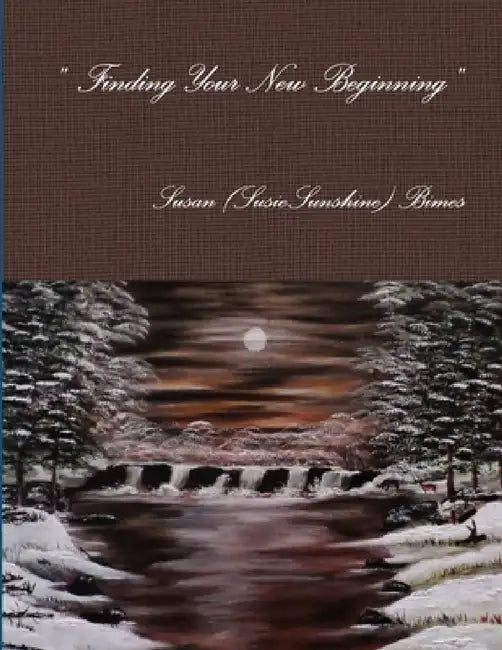 " Finding Your New Beginning " by Susan (Susiesunshine) Bimes