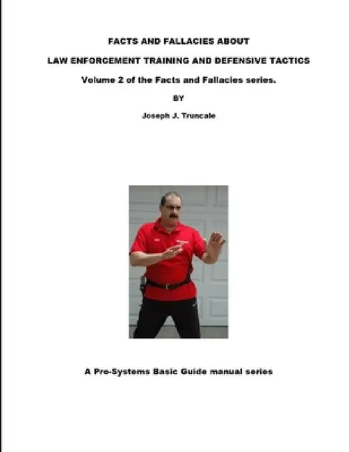 Facts and Fallacies about Law Enforcement Training and Defensive Tactics by Joseph Truncale