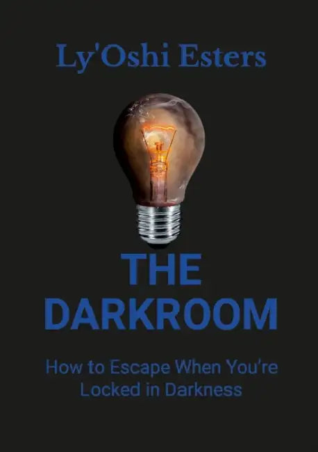The Darkroom: How to Escape When You're Locked in Darkness by Lyoshi Esters