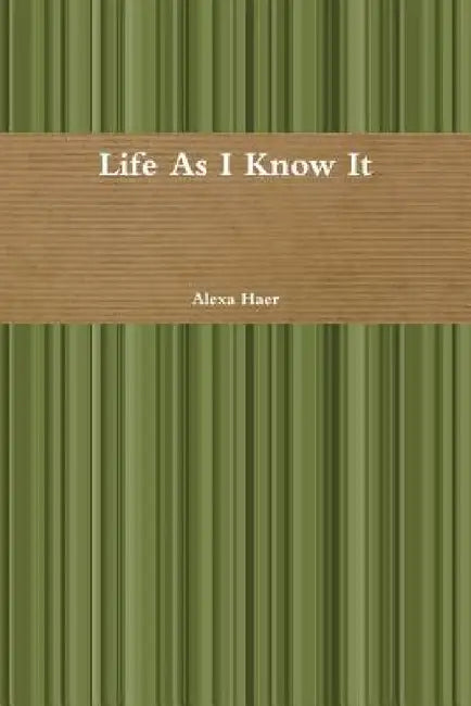 Life As I Know It by Alexa Haer