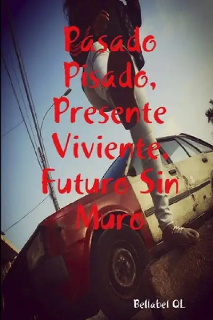Pasado Pisado, Presente Viviente, Futuro Sin Muro by Bellabel Ql