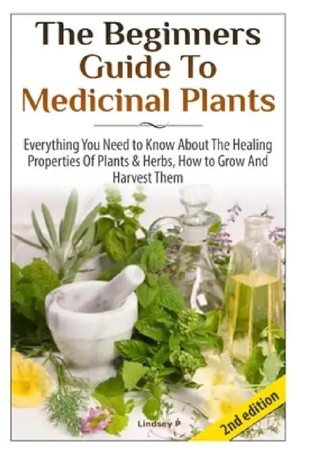 The Beginners Guide To Medicinal Plants by Lindsey P