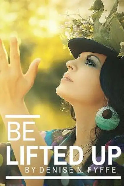 Be Lifted Up by Denise N. Fyffe