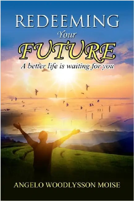 Redeeming Your Future: A better life is waiting for you by Moise, Woodlysson Angelo