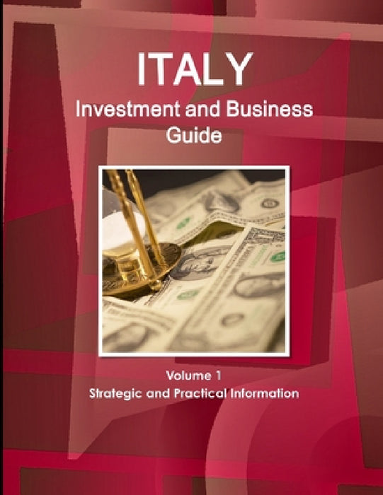Italy Investment and Business Guide Volume 1 Strategic and Practical Information by Inc Ibp