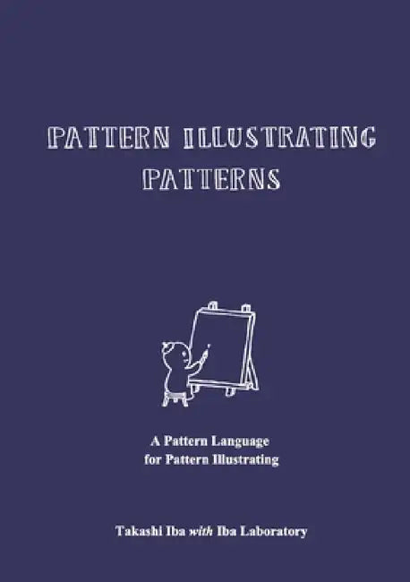 Pattern Illustrating Patterns: A Pattern Language for Pattern Illustrating by Takashi Iba, Iba Laboratory