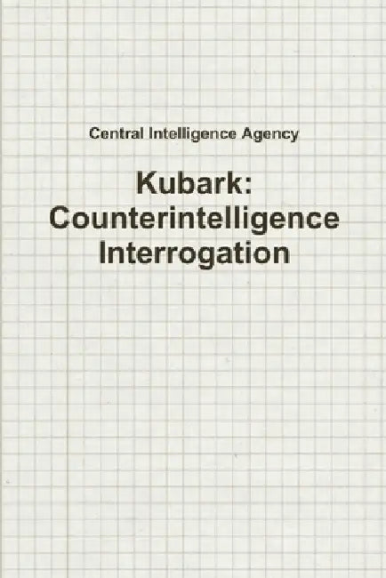 Kubark: Counterintelligence Interrogation by Central Intelligence Agency