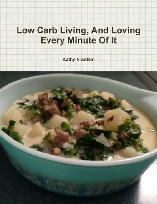 Low Carb Living and Loving Every Minute Of It by Kathy Franklin