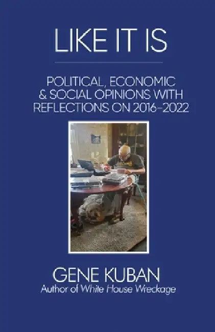 Like It Is: Political, Economic & Social Opinions with Reflections on 2016-2022 by Gene Kuban