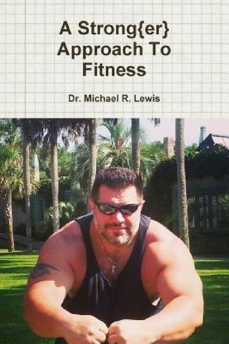 A Strong{er} Approach To Fitness by Michael R. Lewis