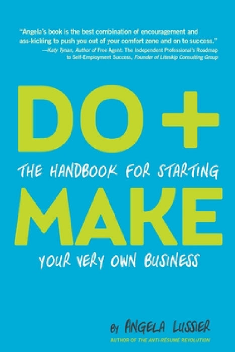 Do+Make: The Handbook for Starting Your Very Own Business by Angela Lussier