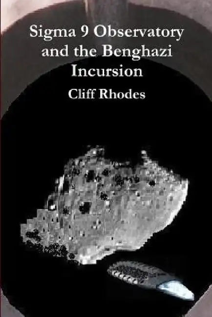 Sigma 9 Observatory and the Benghazi Incursion by Cliff Rhodes