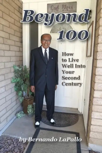 Beyond 100: How To Live Well Into Your Second Century by Bernando Lapallo