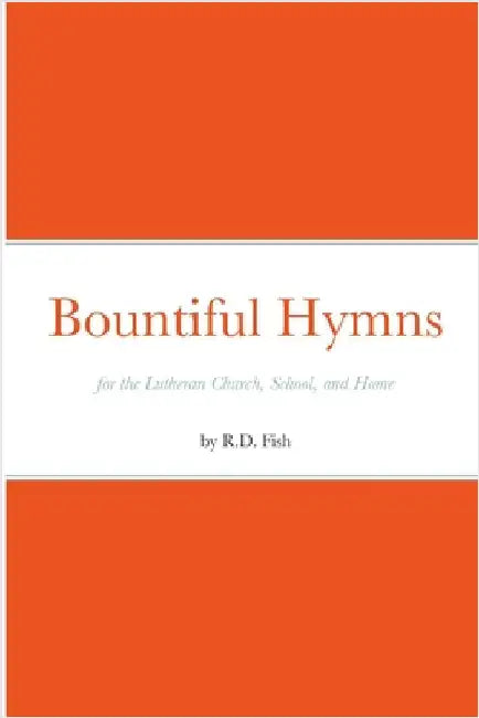 Bountiful Hymns: for the Lutheran Church, School, and Home by Fish, R. D.