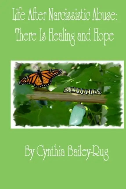 Life After Narcissistic Abuse: There Is Healing and Hope by Cynthia Bailey-Rug