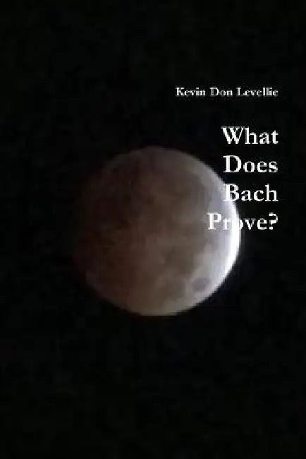 What Does Bach Prove by Kevin Don Levellie