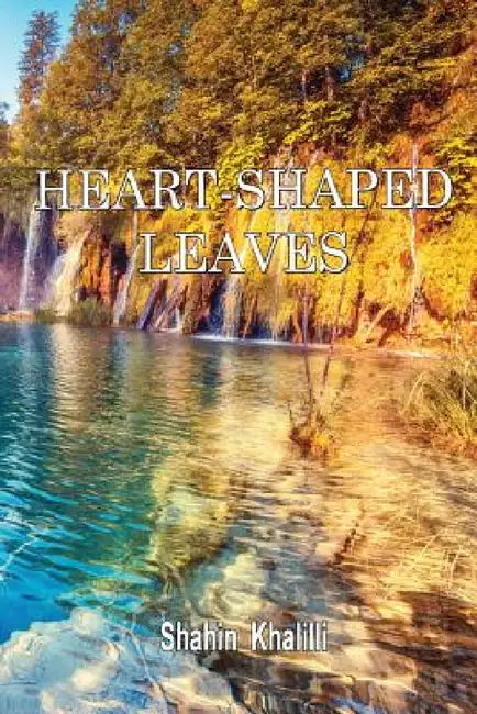 Heart-Shaped Leaves: Aphorisms, Adaptations, Improvisations and Essays by Shahin Khalilli
