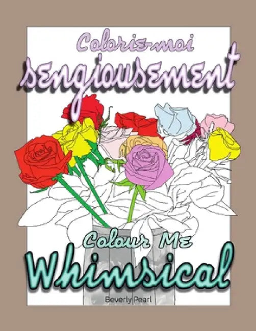 Colorie-moi sengiousement / Colour Me Whimsical by Beverly Pearl