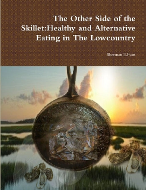 The Other Side of the Skillet: Healthy and Alternative Eating in The Lowcountry by Sherman Pyatt