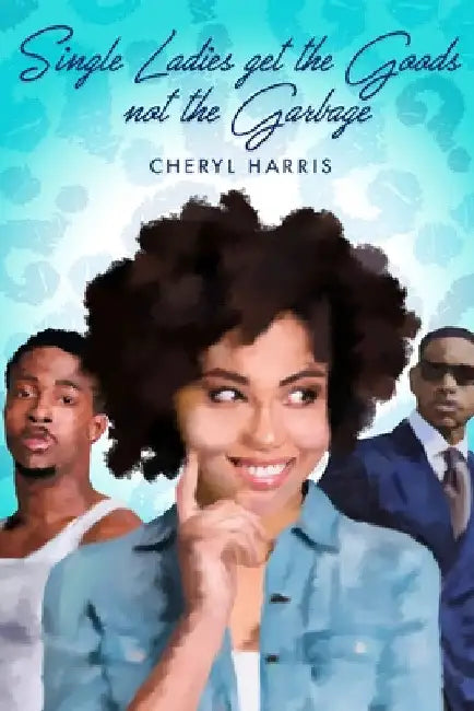 Single Ladies Get the Good and not the Garbage by Cheryl Harris