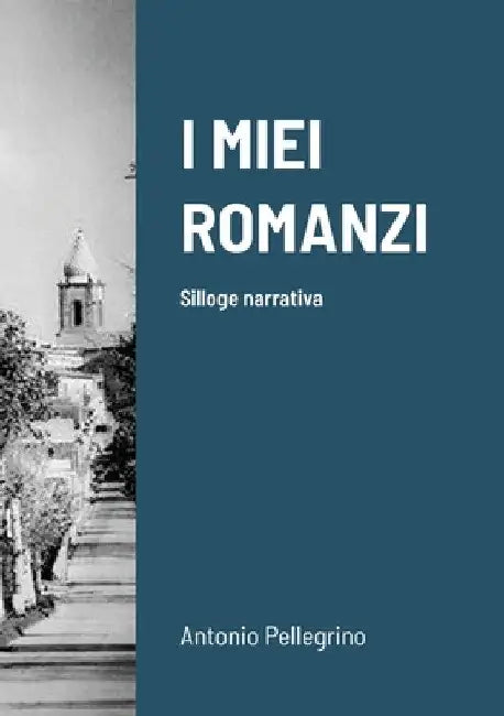 I Miei Romanzi: Silloge narrativa by Antonio Pellegrino