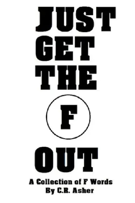 Just Get The F Out by C. R. Asher