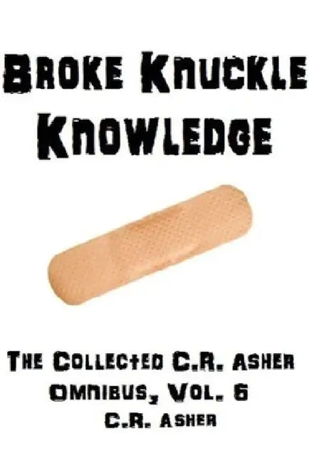 Broke Knuckle Knowledge by C. R. Asher