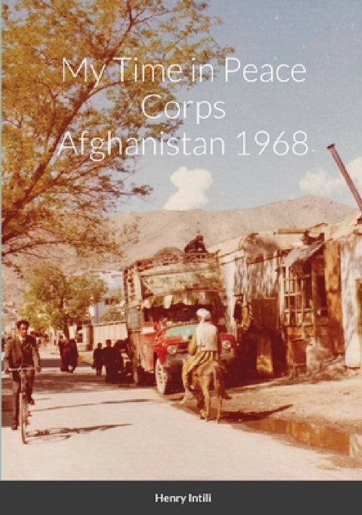 My Time in Peace Corps Afghanistan 1968 by Henry Intili