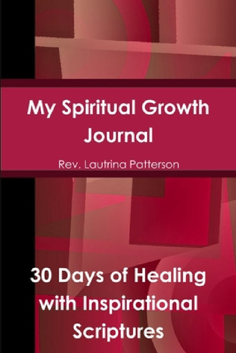 My Spiritual Growth Journal 30 Days of Healing, with Inspirational Scriptures by Lautrina Patterson
