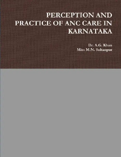 Perception and Practice of ANC Care in Karnataka by A. G. Khan, M. N. Sultanpur