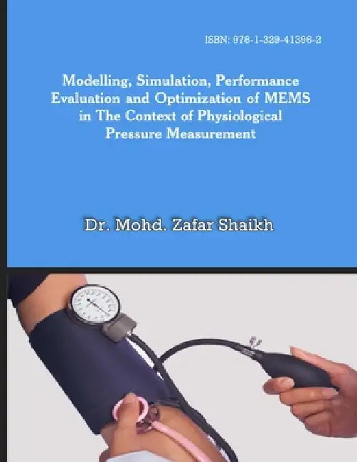 Modelling, Simulation, Performance Evaluation and Optimization of Mems in the Context of Physiological Pressure Measurement by Mohd Zafar Shaikh