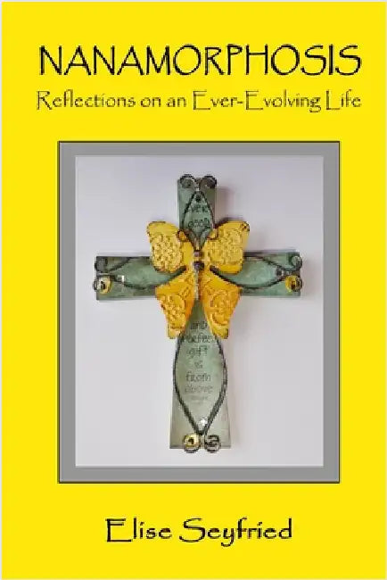 Nanamorphosis: Reflections on an Ever-Evolving Life by Seyfried, Elise