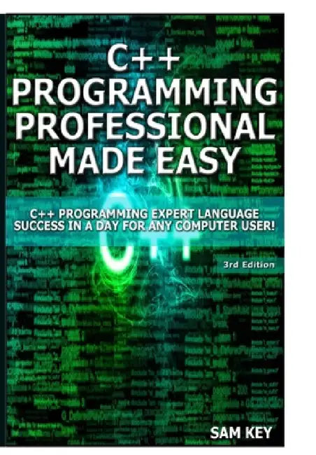 C++ Programming Professional Made Easy! by Sam Key