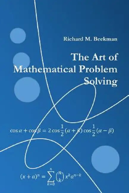 The Art of Mathematical Problem Solving by Richard M. Beekman