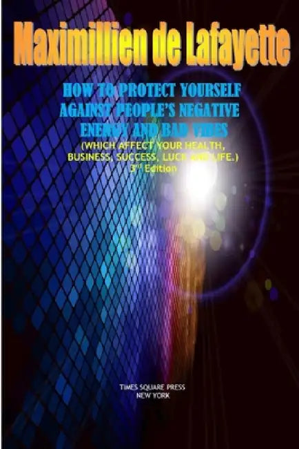 How to Protect Yourself Against People's Negative Energy and Bad Vibes by Maximillien De Lafayette