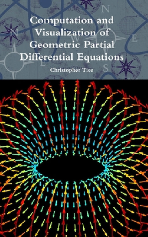 Computation and Visualization of Geometric Partial Differential Equations by Christopher Tiee