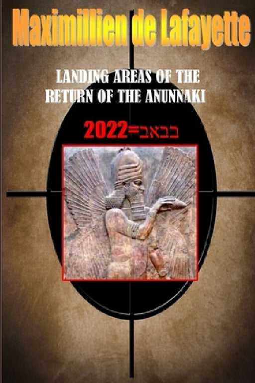 Landing Areas of the Return of the Anunnaki by Maximillien De Lafayette
