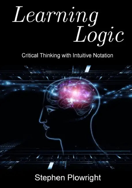 Learning Logic: Critical Thinking with Intuitive Notation by Stephen Plowright