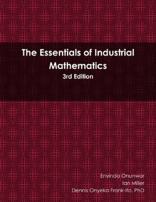 Essentials of Industrial Mathematics by Enyinda Onunwor, Ian Miller, Dennis Onyeka Frank-Ito