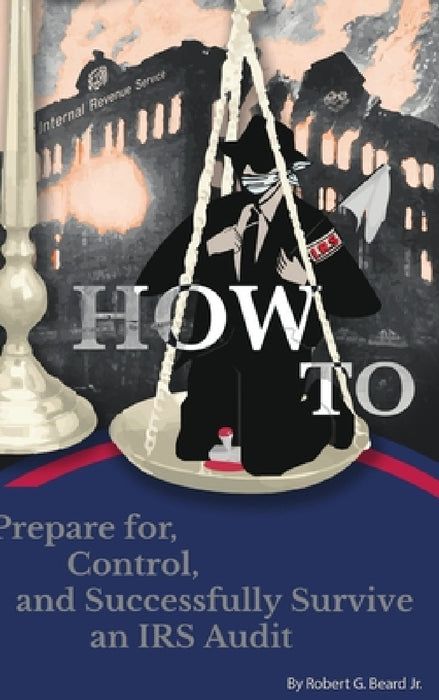How to Prepare For, Control, and Successfully Survive an IRS Audit by Jr. Beard Robert G.