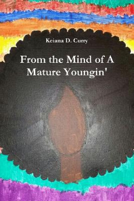 From the Mind of A Mature Youngin' by Keiana D. Curry