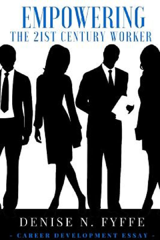 Empowering the 21st Century Worker by Denise N. Fyffe
