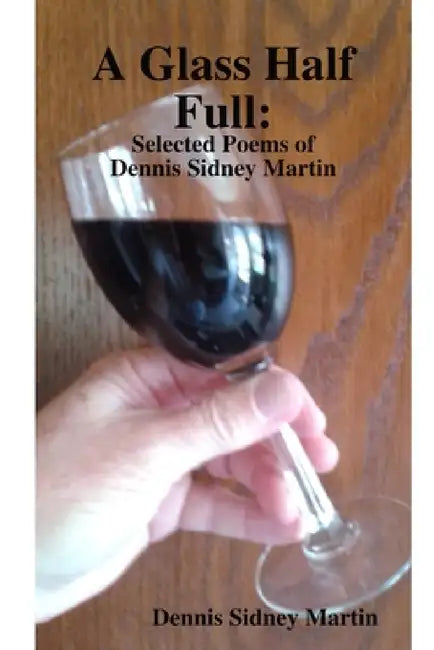 A Glass Half Full by Dennis Sidney Martin